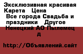 Эксклюзивная красивая Карета › Цена ­ 1 000 000 - Все города Свадьба и праздники » Другое   . Ненецкий АО,Пылемец д.